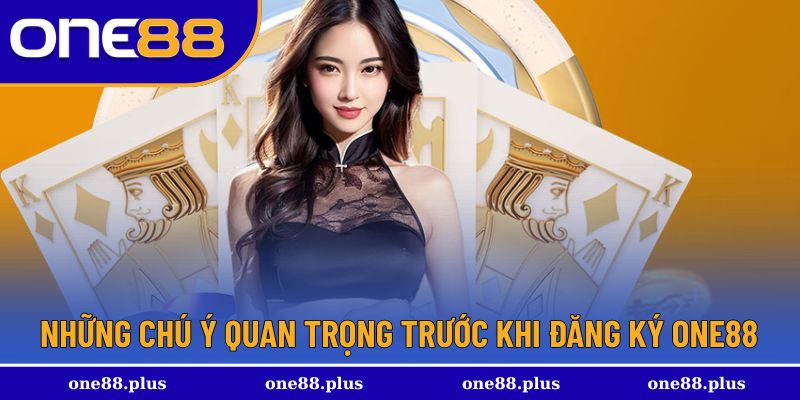 Những chú ý quan trọng trước khi đăng ký One88 